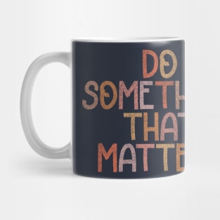 Do Something That Matters Mug